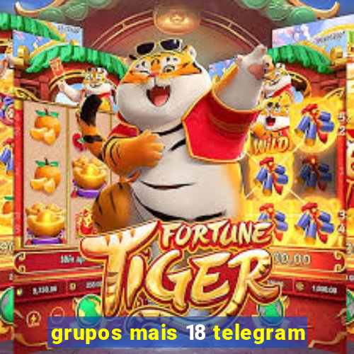 grupos mais 18 telegram